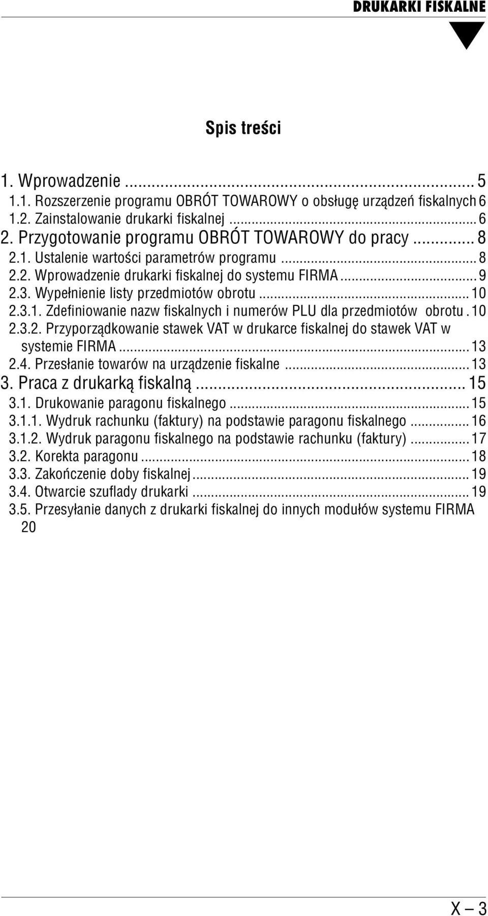 Wypełnienie listy przedmiotów obrotu... 10 2.3.1. Zdefiniowanie nazw fiskalnych i numerów PLU dla przedmiotów obrotu.10 2.3.2. Przyporządkowanie stawek VAT w drukarce fiskalnej do stawek VAT w systemie FIRMA.