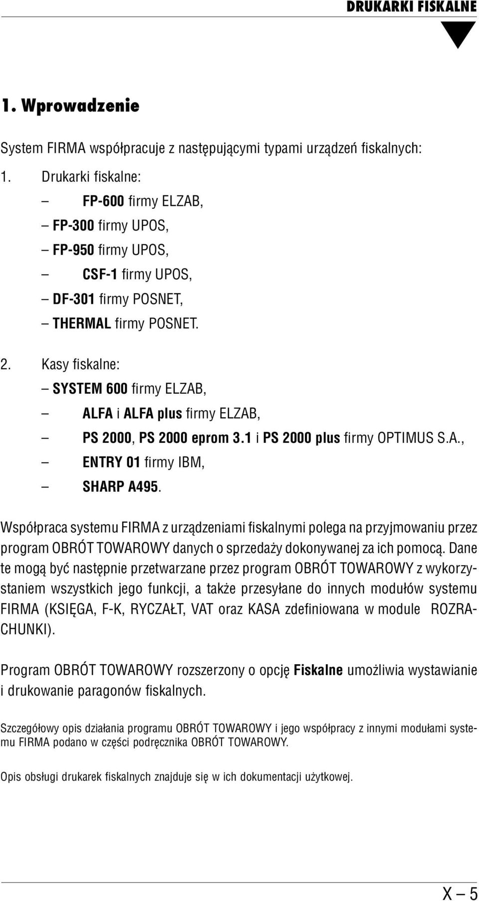 Kasy fiskalne: SYSTEM 600 firmy ELZAB, ALFA i ALFA plus firmy ELZAB, PS 2000, PS 2000 eprom 3.1 i PS 2000 plus firmy OPTIMUS S.A., ENTRY 01 firmy IBM, SHARP A495.