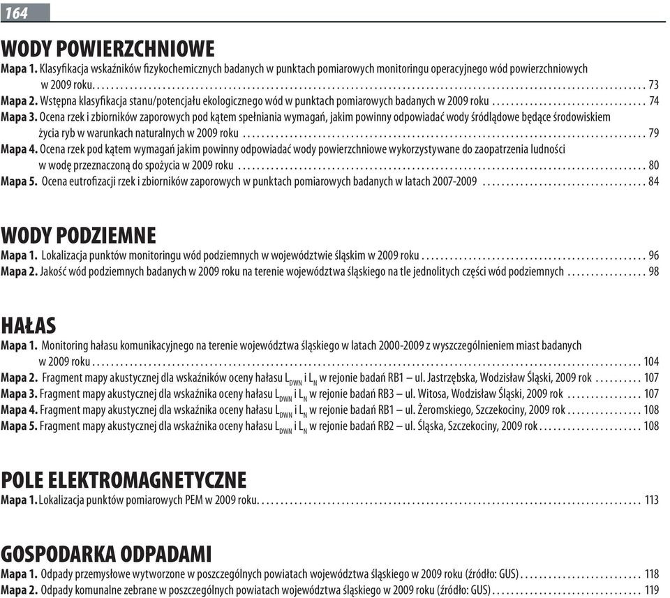 Ocena rzek i zbiorników zaporowych pod kątem spełniania wymagań, jakim powinny odpowiadać wody śródlądowe będące środowiskiem życia ryb w warunkach naturalnych w 2009 roku...................................................................................... 79 Mapa 4.