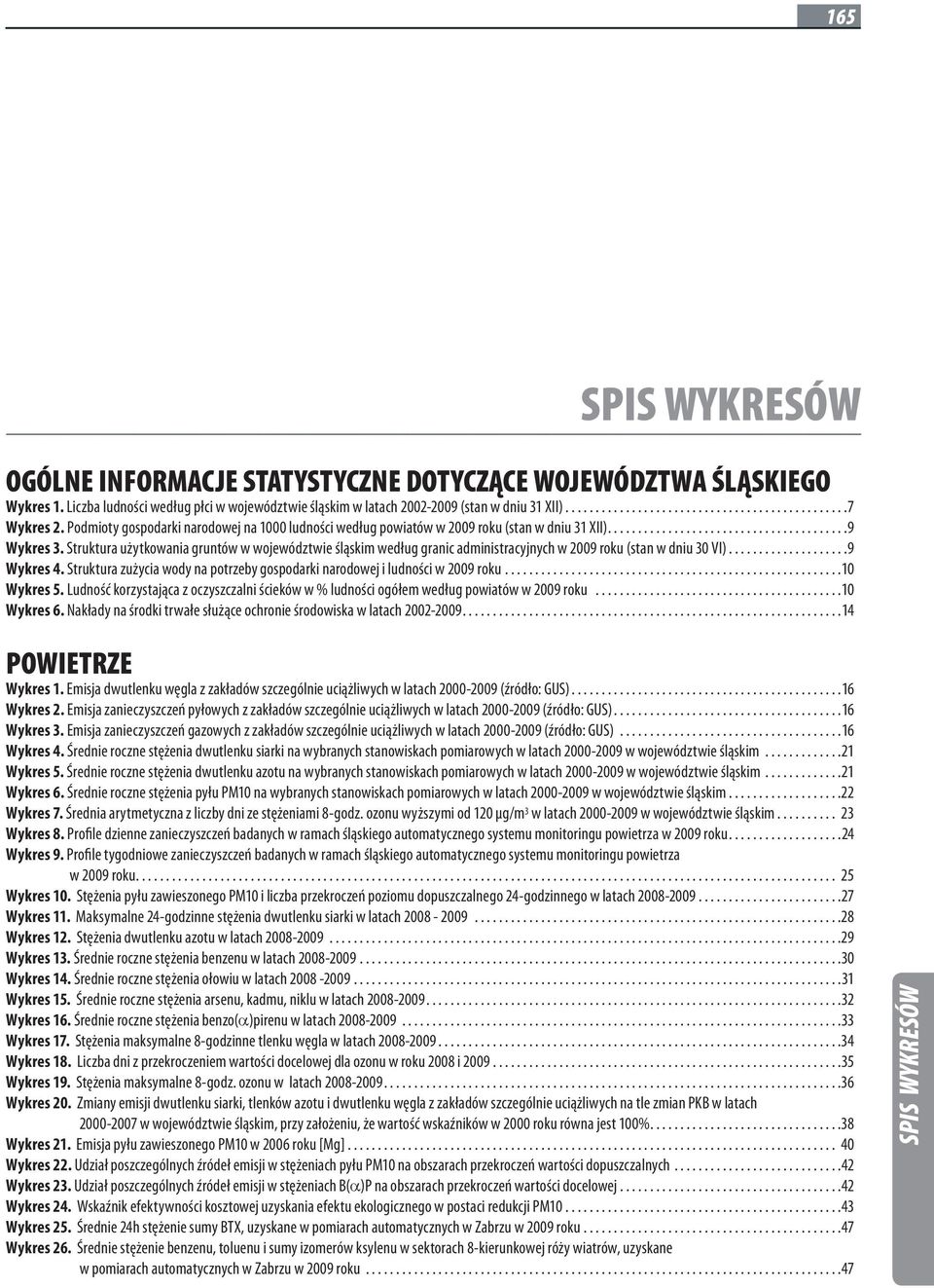 Struktura użytkowania gruntów w województwie śląskim według granic administracyjnych w 2009 roku (stan w dniu 30 VI)....................9 Wykres 4.