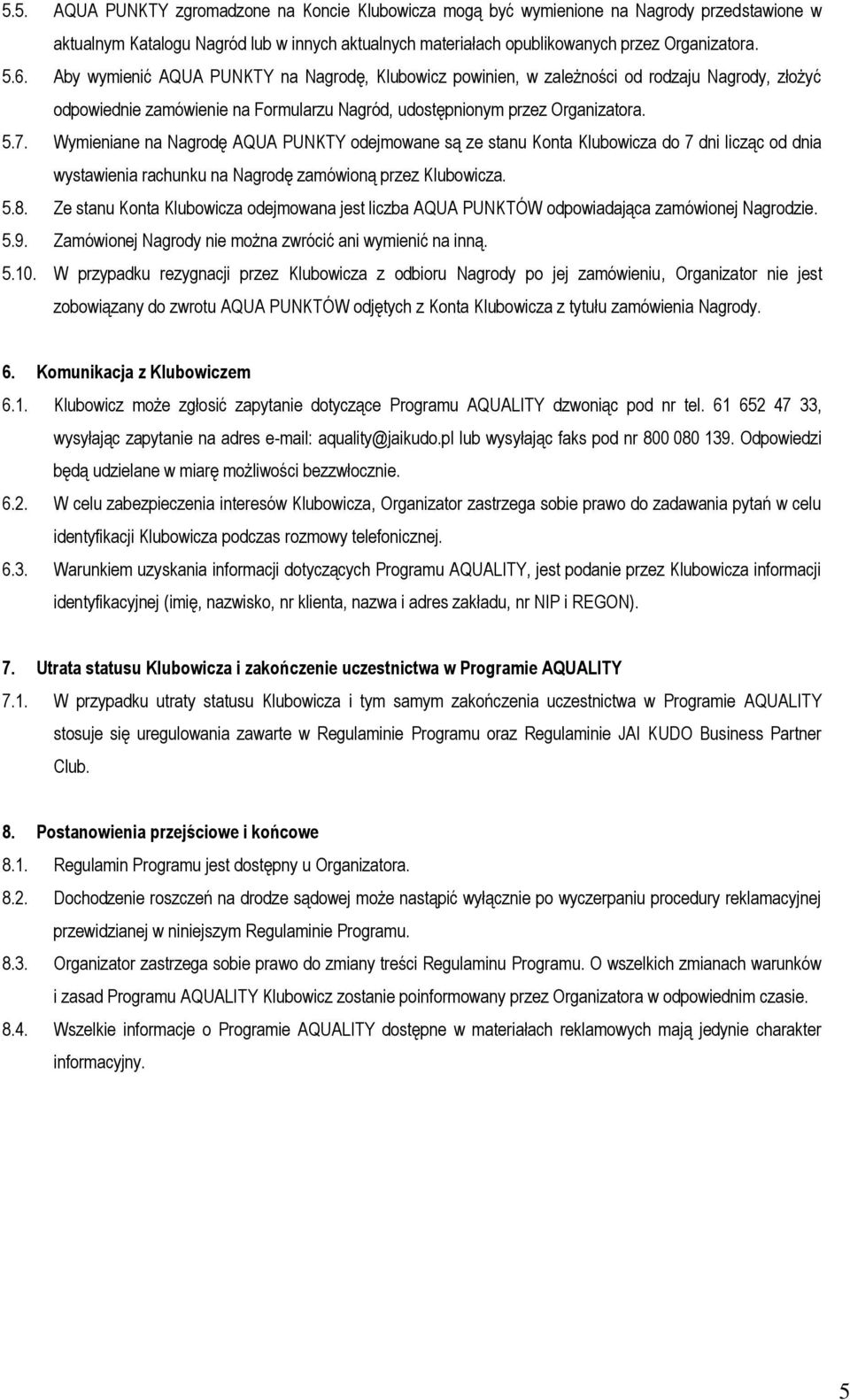 Wymieniane na Nagrodę AQUA PUNKTY odejmowane są ze stanu Konta Klubowicza do 7 dni licząc od dnia wystawienia rachunku na Nagrodę zamówioną przez Klubowicza. 5.8.