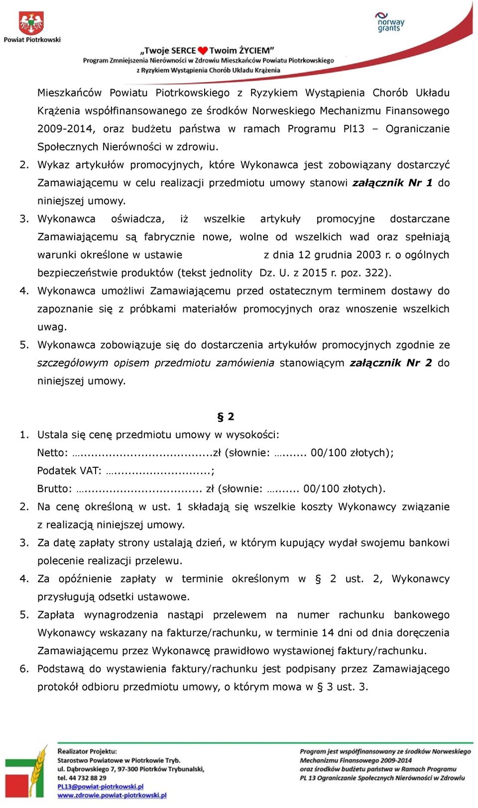 Wykaz artykułów promocyjnych, które Wykonawca jest zobowiązany dostarczyć Zamawiającemu w celu realizacji przedmiotu umowy stanowi załącznik Nr 1 do niniejszej umowy. 3.