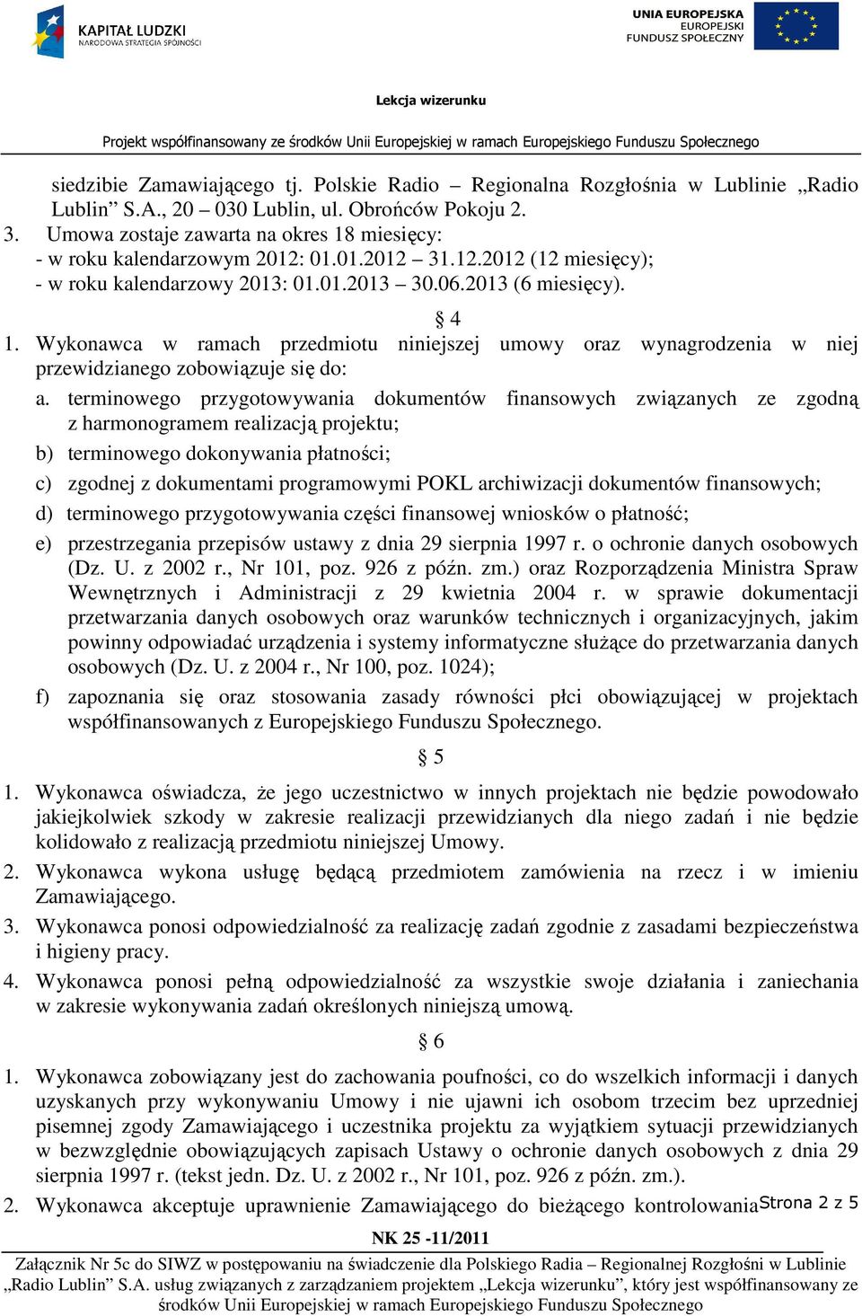 Wykonawca w ramach przedmiotu niniejszej umowy oraz wynagrodzenia w niej przewidzianego zobowiązuje się do: a.