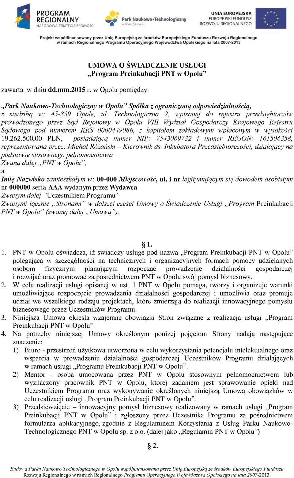 Technologiczna 2, wpisanej do rejestru przedsiębiorców prowadzonego przez Sąd Rejonowy w Opolu VIII Wydział Gospodarczy Krajowego Rejestru Sądowego pod numerem KRS 0000449086, z kapitałem zakładowym