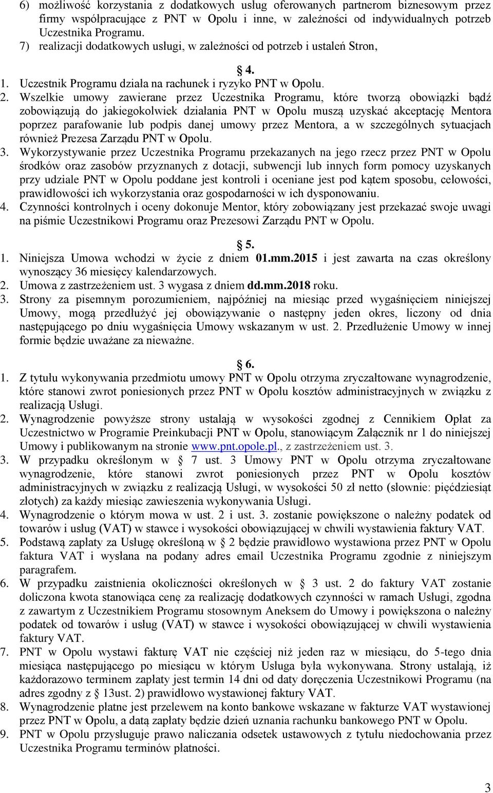 Wszelkie umowy zawierane przez Uczestnika Programu, które tworzą obowiązki bądź zobowiązują do jakiegokolwiek działania PNT w Opolu muszą uzyskać akceptację Mentora poprzez parafowanie lub podpis