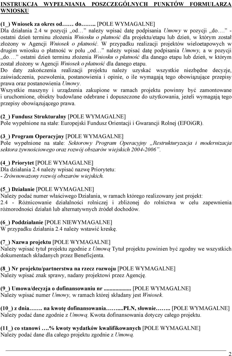 W przypadku realizacji projektów wieloetapowych w drugim wniosku o płatność w polu od należy wpisać datę podpisania Umowy, a w pozycji do.