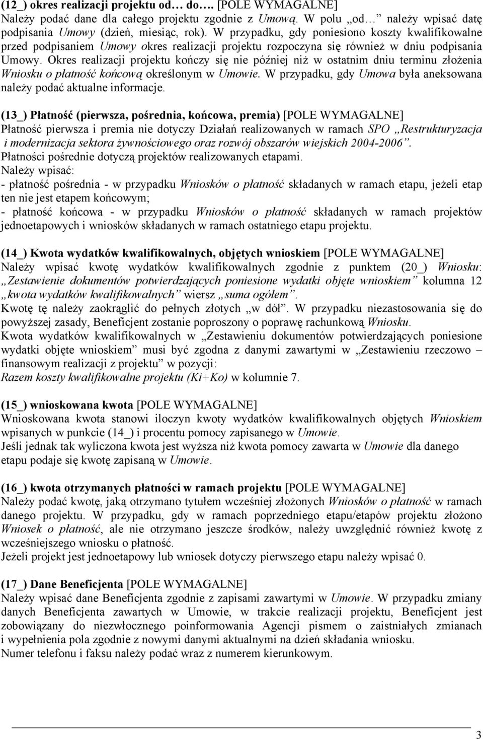 Okres realizacji projektu kończy się nie później niż w ostatnim dniu terminu złożenia Wniosku o płatność końcową określonym w Umowie.