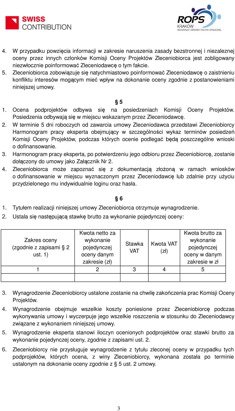 Zleceniobiorca zobowiązuje się natychmiastowo poinformować Zleceniodawcę o zaistnieniu konfliktu interesów mogącym mieć wpływ na dokonanie oceny zgodnie z postanowieniami niniejszej umowy. 5 1.