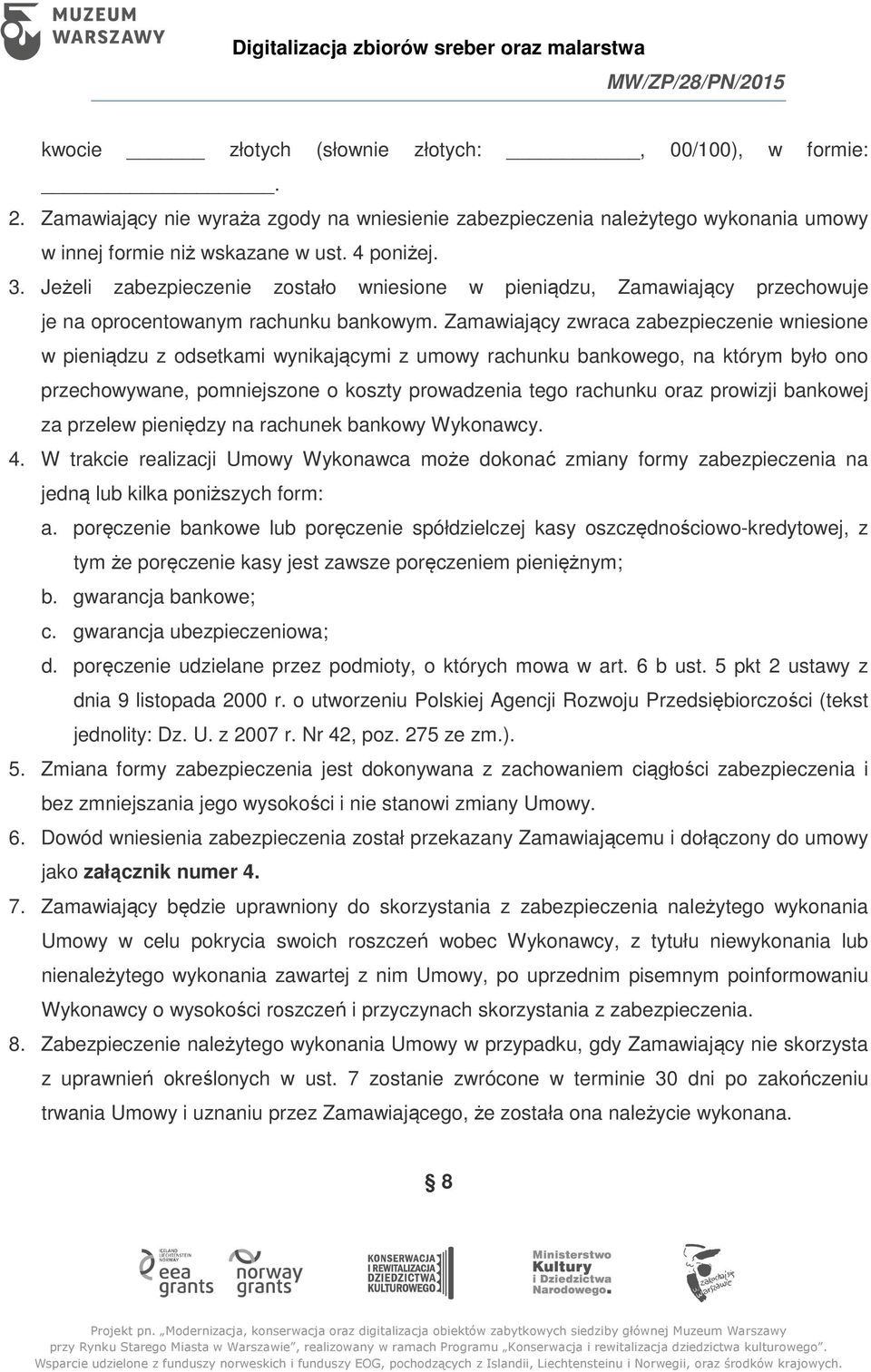 Zamawiający zwraca zabezpieczenie wniesione w pieniądzu z odsetkami wynikającymi z umowy rachunku bankowego, na którym było ono przechowywane, pomniejszone o koszty prowadzenia tego rachunku oraz