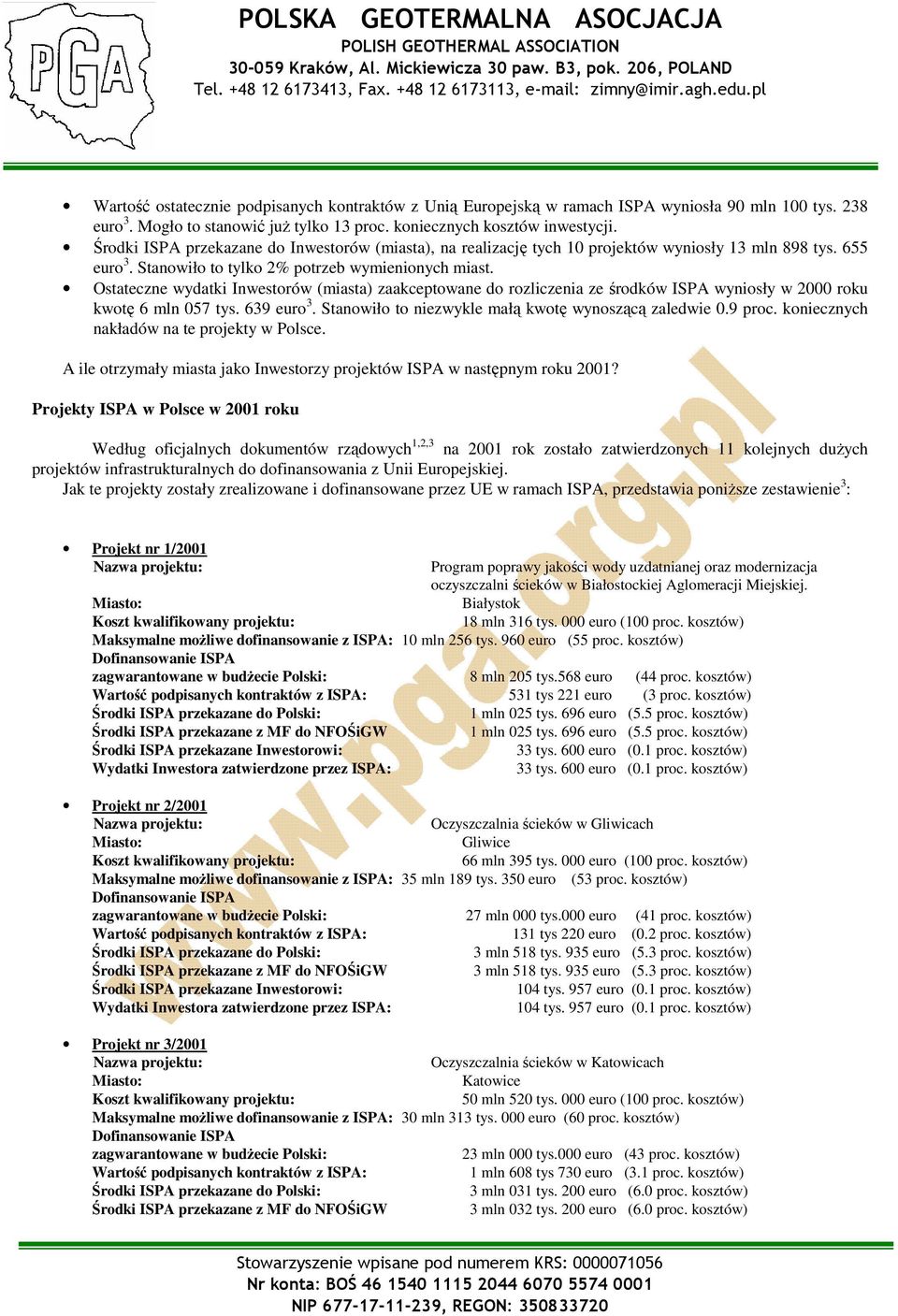 Ostateczne wydatki Inwestorów (miasta) zaakceptowane do rozliczenia ze środków ISPA wyniosły w 2000 roku kwotę 6 mln 057 tys. 639 euro 3. Stanowiło to niezwykle małą kwotę wynoszącą zaledwie 0.9 proc.