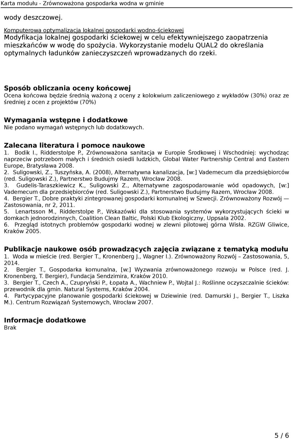 Sposób obliczania oceny końcowej Ocena końcowa będzie średnią ważoną z oceny z kolokwium zaliczeniowego z wykładów (30%) oraz ze średniej z ocen z projektów (70%) Wymagania wstępne i dodatkowe Nie