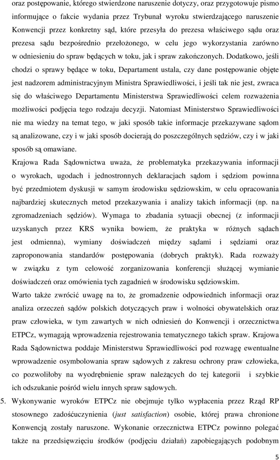 Dodatkowo, jeśli chodzi o sprawy będące w toku, Departament ustala, czy dane postępowanie objęte jest nadzorem administracyjnym Ministra Sprawiedliwości, i jeśli tak nie jest, zwraca się do