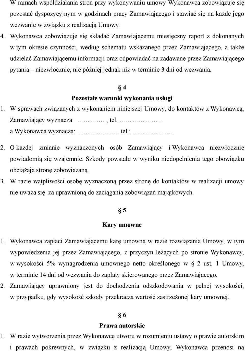 oraz odpowiadać na zadawane przez Zamawiającego pytania niezwłocznie, nie później jednak niŝ w terminie 3 dni od wezwania. 4 Pozostałe warunki wykonania usługi 1.