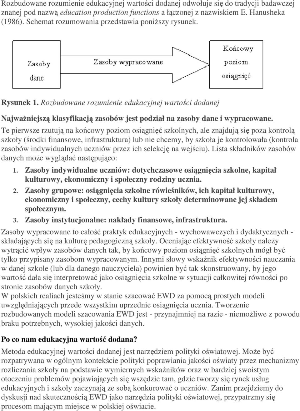 Te pierwsze rzutują na końcowy poziom osiągnięć szkolnych, ale znajdują się poza kontrolą szkoły (środki finansowe, infrastruktura) lub nie chcemy, by szkoła je kontrolowała (kontrola zasobów