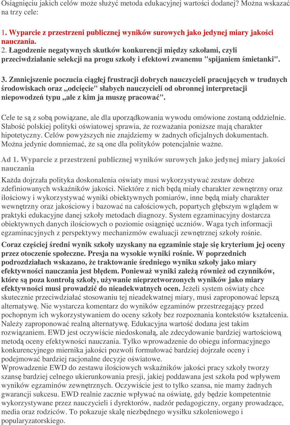 Zmniejszenie poczucia ciągłej frustracji dobrych nauczycieli pracujących w trudnych środowiskach oraz odcięcie" słabych nauczycieli od obronnej interpretacji niepowodzeń typu ale z kim ja muszę