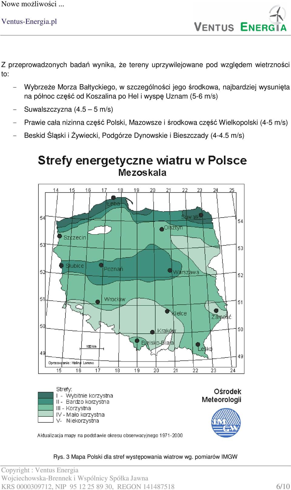 5 5 m/s) - Prawie cała nizinna część Polski, Mazowsze i środkowa część Wielkopolski (4-5 m/s) - Beskid Śląski i Żywiecki, Podgórze