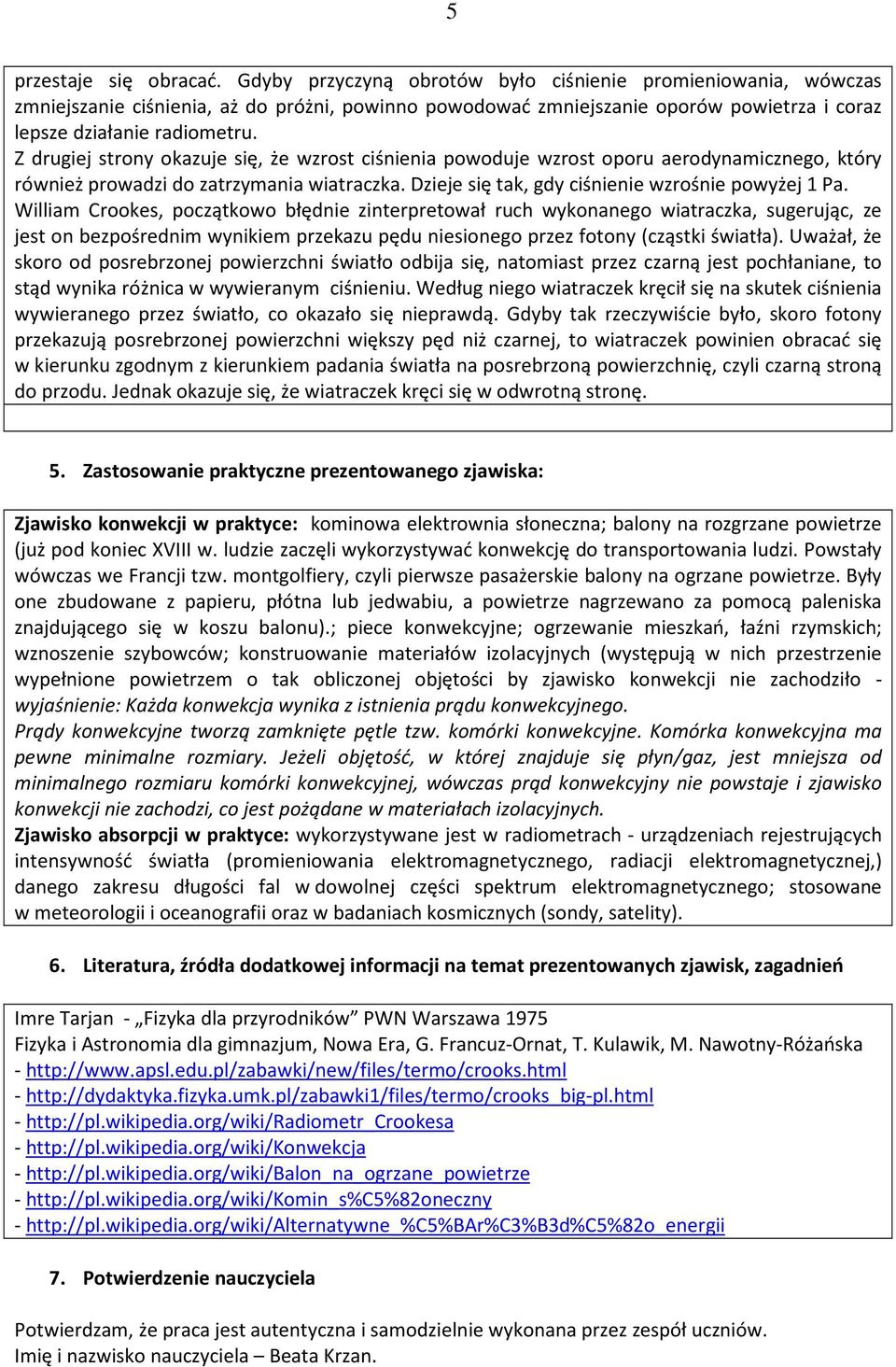 Z drugiej strony okazuje się, że wzrost ciśnienia powoduje wzrost oporu aerodynamicznego, który również prowadzi do zatrzymania wiatraczka. Dzieje się tak, gdy ciśnienie wzrośnie powyżej 1 Pa.