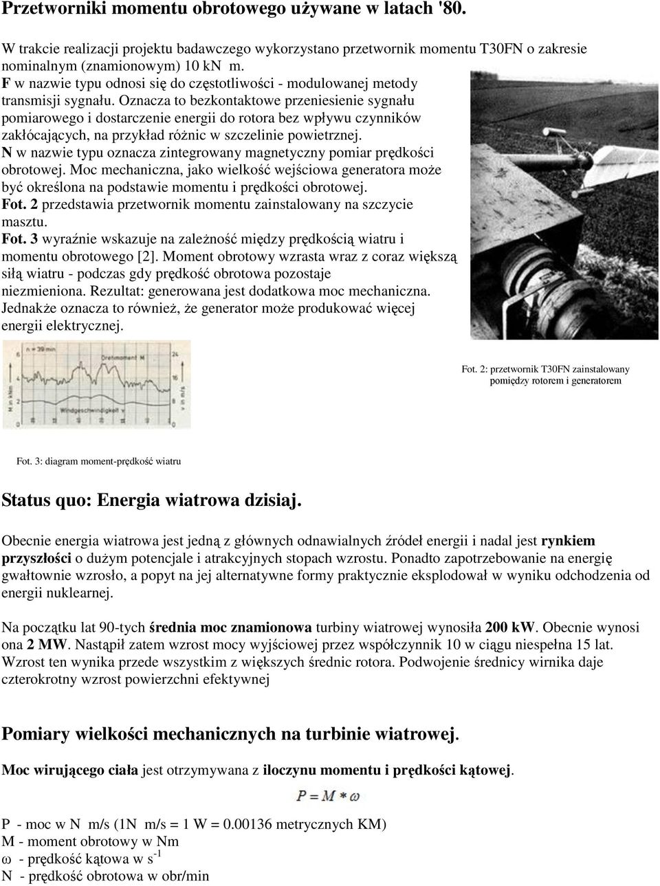 Oznacza to bezkontaktowe przeniesienie sygnału pomiarowego i dostarczenie energii do rotora bez wpływu czynników zakłócających, na przykład różnic w szczelinie powietrznej.