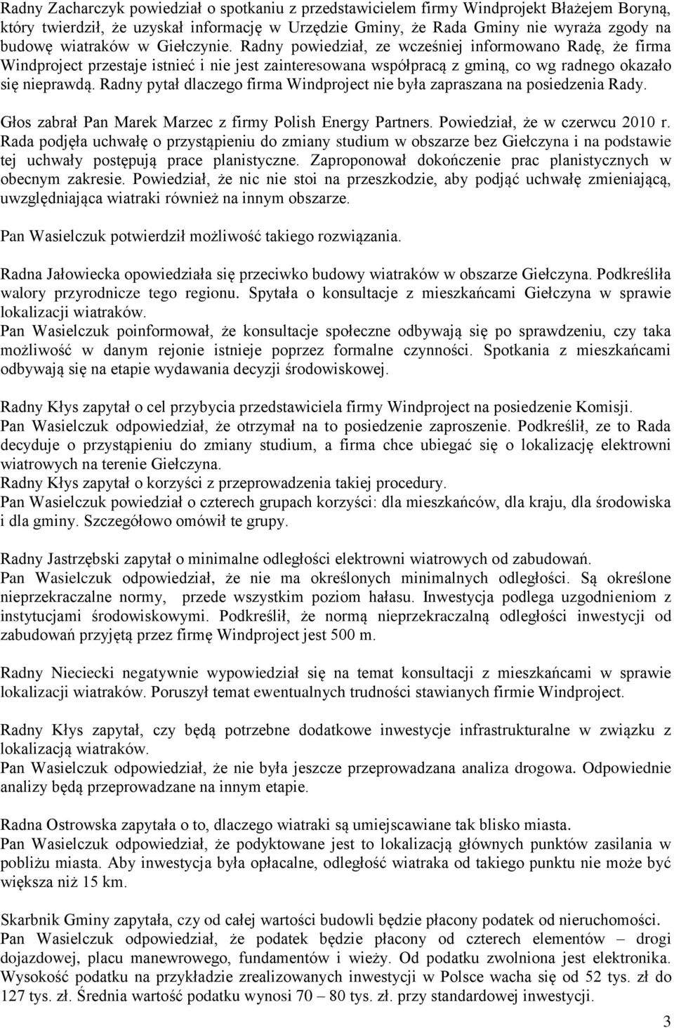 Radny pytał dlaczego firma Windproject nie była zapraszana na posiedzenia Rady. Głos zabrał Pan Marek Marzec z firmy Polish Energy Partners. Powiedział, że w czerwcu 2010 r.