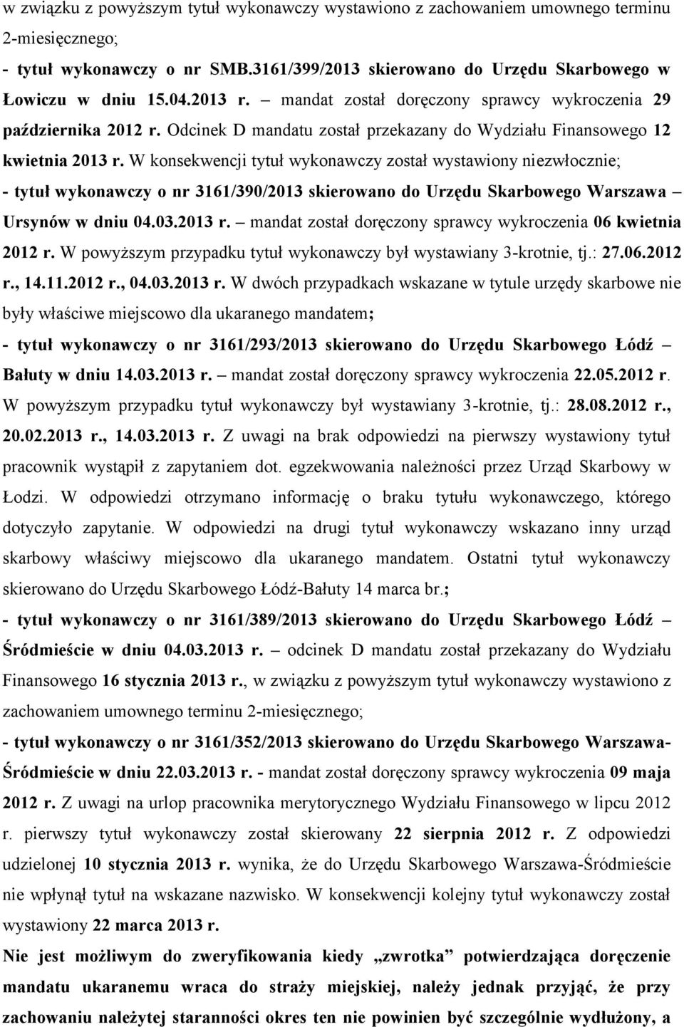 W konsekwencji tytuł wykonawczy został wystawiony niezwłocznie; - tytuł wykonawczy o nr 3161/390/2013 skierowano do Urzędu Skarbowego Warszawa Ursynów w dniu 04.03.2013 r.