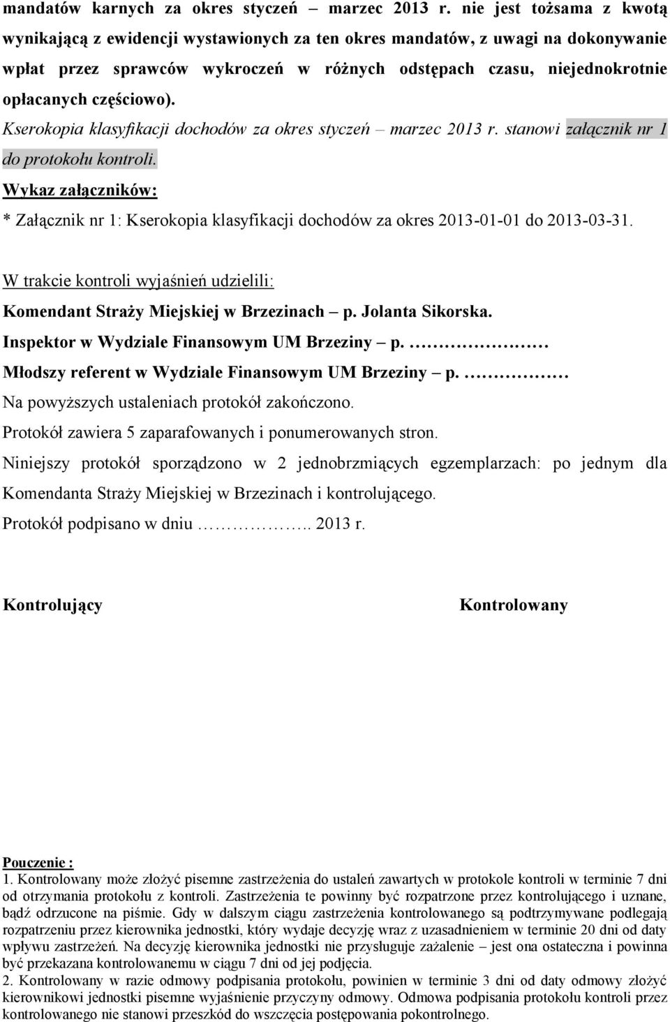 częściowo). Kserokopia klasyfikacji dochodów za okres styczeń marzec 2013 r. stanowi załącznik nr 1 do protokołu kontroli.