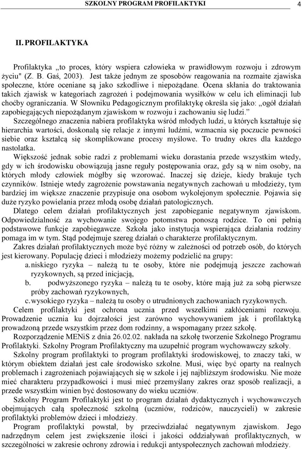 Ocena skłania do traktowania takich zjawisk w kategoriach zagrożeń i podejmowania wysiłków w celu ich eliminacji lub choćby ograniczania.