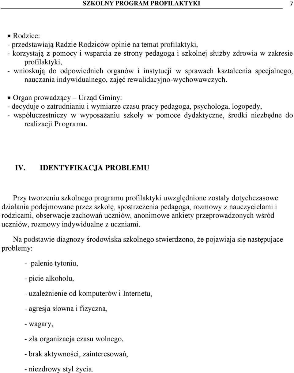 Organ prowadzący Urząd Gminy: - decyduje o zatrudnianiu i wymiarze czasu pracy pedagoga, psychologa, logopedy, - współuczestniczy w wyposażaniu szkoły w pomoce dydaktyczne, środki niezbędne do