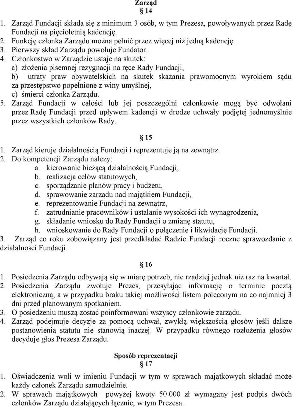 Członkostwo w Zarządzie ustaje na skutek: a) złożenia pisemnej rezygnacji na ręce Rady Fundacji, b) utraty praw obywatelskich na skutek skazania prawomocnym wyrokiem sądu za przestępstwo popełnione z