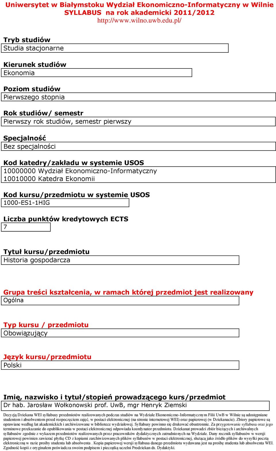 USOS 1000-ES1-1HIG Liczba punktów kredytowych ECTS 7 Tytuł kursu/przedmiotu Historia gospodarcza Grupa treści kształcenia, w ramach której przedmiot jest realizowany Ogólna Typ