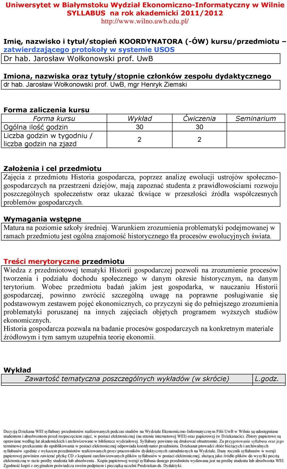 UwB, mgr Henryk Ziemski Forma zaliczenia kursu Forma kursu Wykład Ćwiczenia Seminarium Ogólna ilość godzin 30 30 Liczba godzin w tygodniu / liczba godzin na zjazd Założenia i cel przedmiotu Zajęcia z