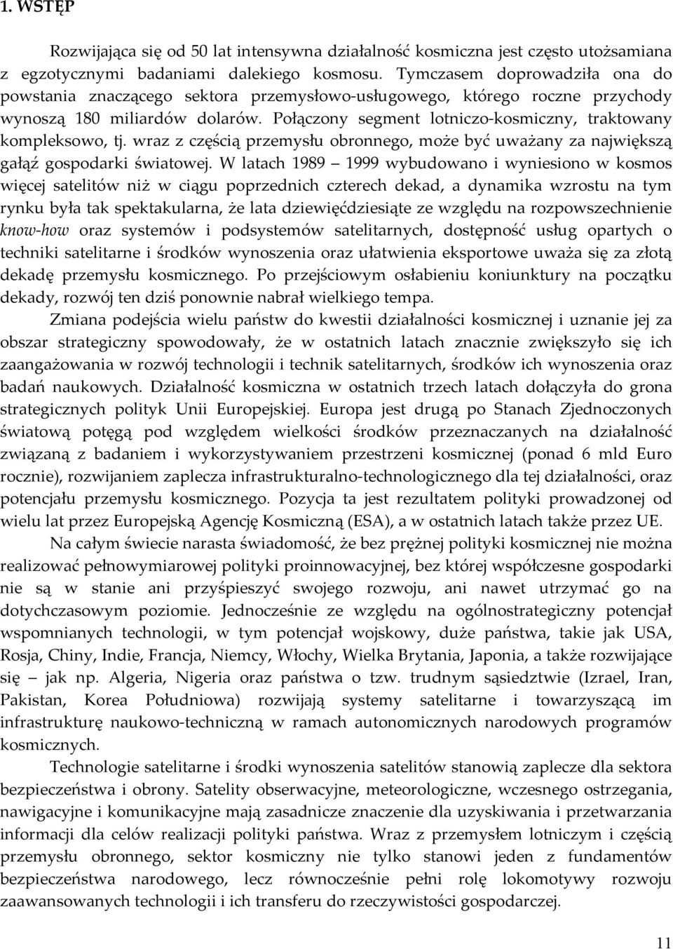 Połączony segment lotniczo-kosmiczny, traktowany kompleksowo, tj. wraz z częścią przemysłu obronnego, może być uważany za największą gałąź gospodarki światowej.