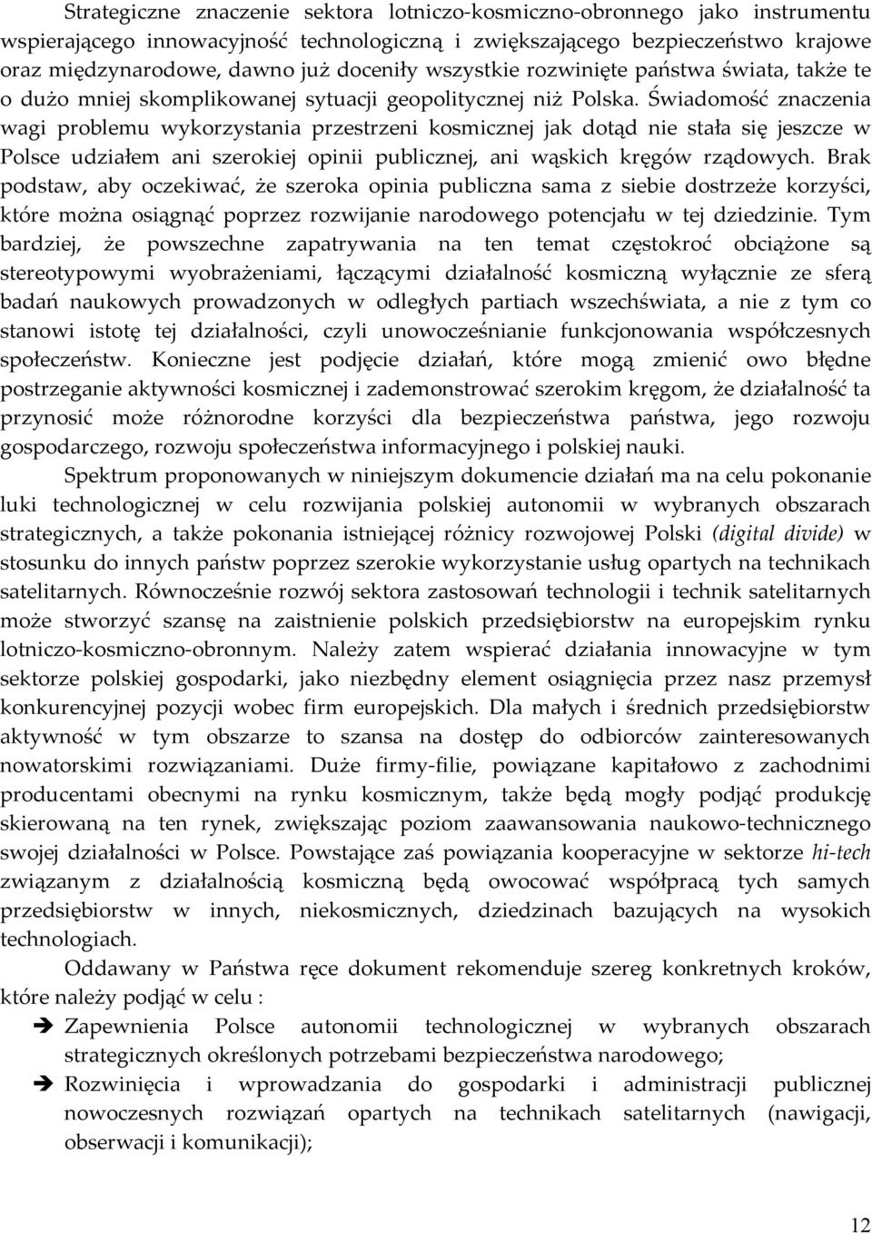 Świadomość znaczenia wagi problemu wykorzystania przestrzeni kosmicznej jak dotąd nie stała się jeszcze w Polsce udziałem ani szerokiej opinii publicznej, ani wąskich kręgów rządowych.