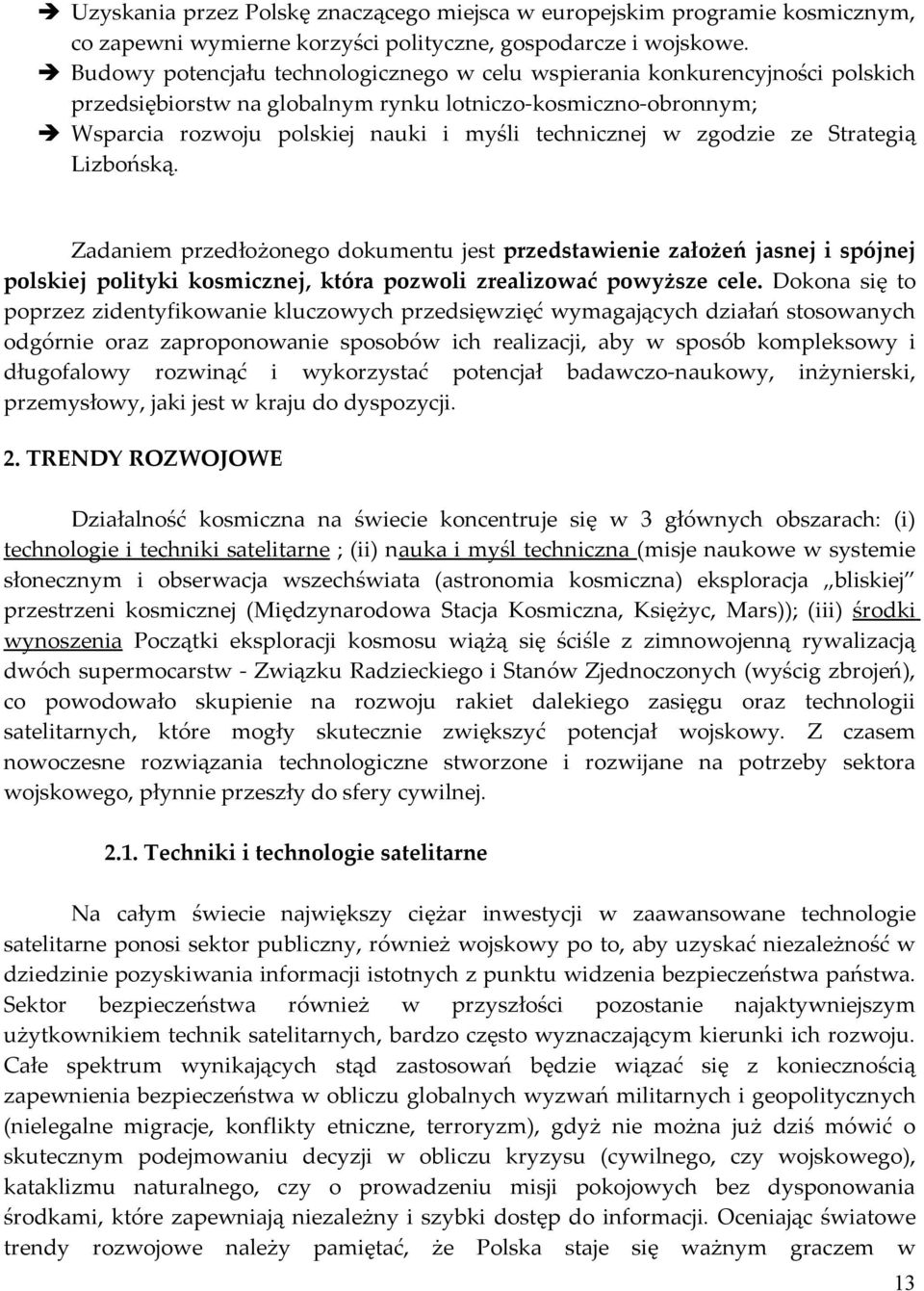 zgodzie ze Strategią Lizbońską. Zadaniem przedłożonego dokumentu jest przedstawienie założeń jasnej i spójnej polskiej polityki kosmicznej, która pozwoli zrealizować powyższe cele.