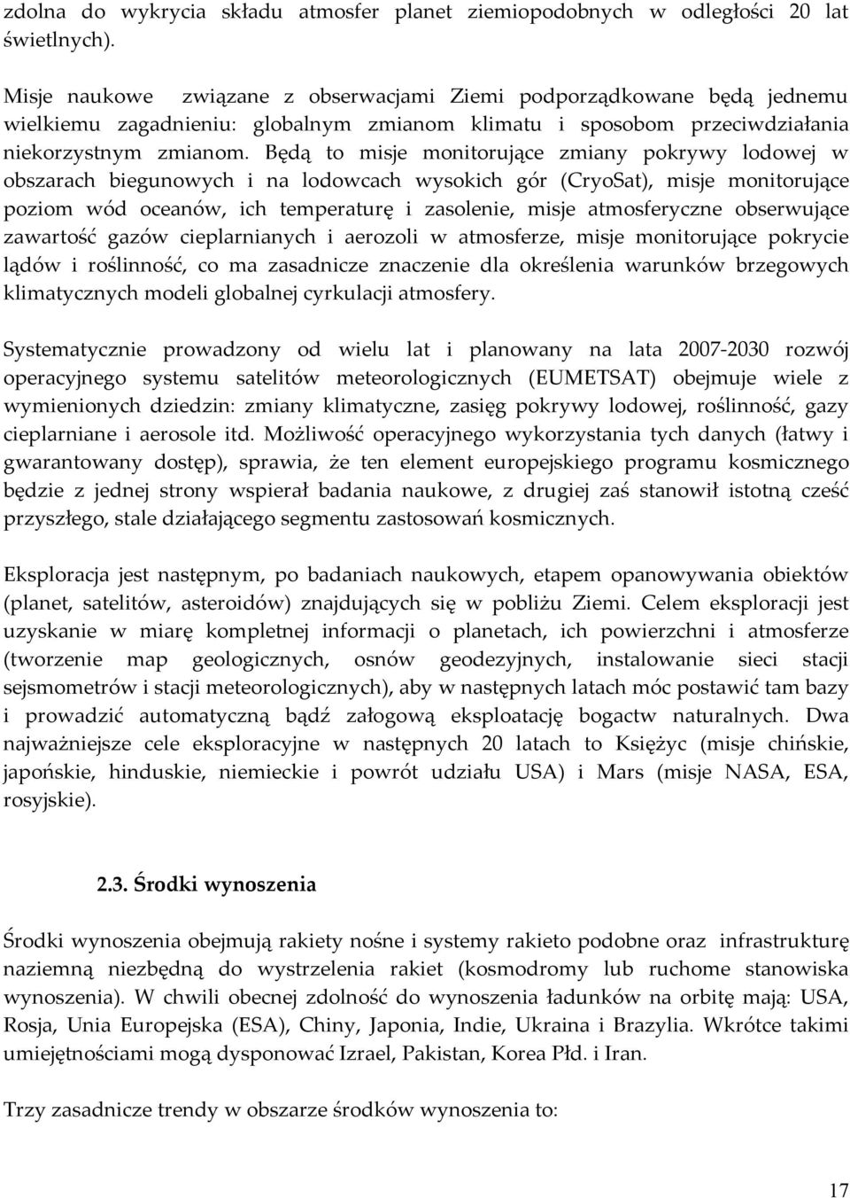 Będą to misje monitorujące zmiany pokrywy lodowej w obszarach biegunowych i na lodowcach wysokich gór (CryoSat), misje monitorujące poziom wód oceanów, ich temperaturę i zasolenie, misje