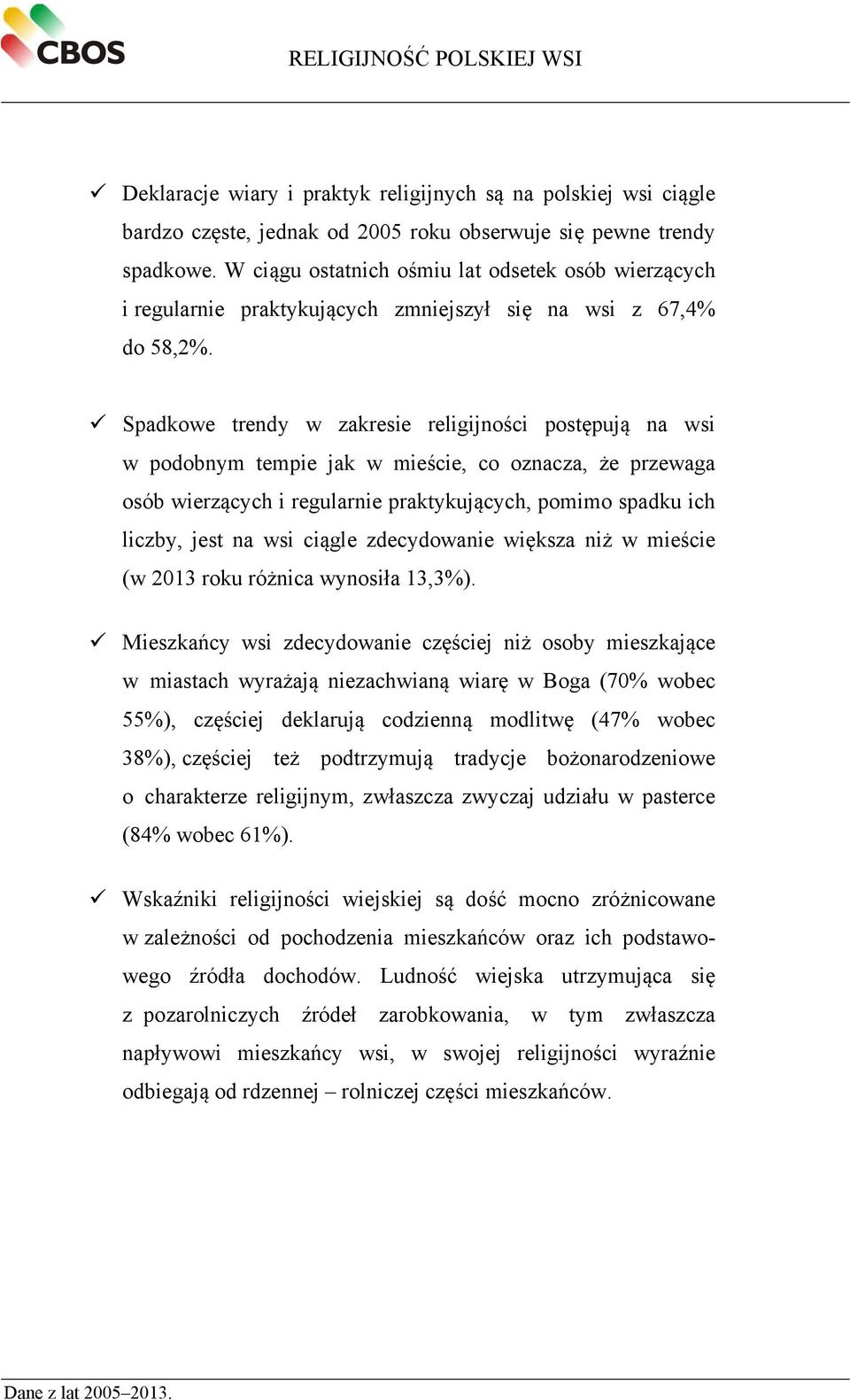 Spadkowe trendy w zakresie religijności postępują na wsi w podobnym tempie jak w mieście, co oznacza, że przewaga osób wierzących i regularnie praktykujących, pomimo spadku ich liczby, jest na wsi