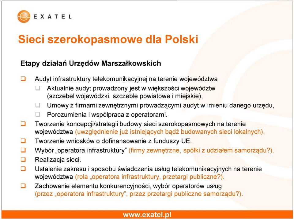 Tworzenie koncepcji/strategii budowy sieci szerokopasmowych na terenie województwa (uwzględnienie już istniejących bądź budowanych sieci lokalnych). Tworzenie wniosków o dofinansowanie z funduszy UE.