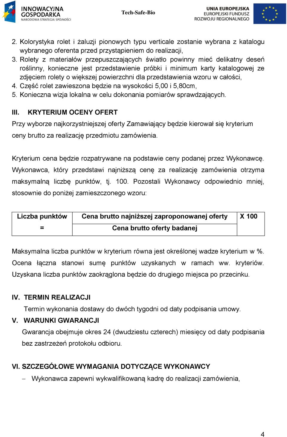 przedstawienia wzoru w całości,. Część rolet zawieszona będzie na wysokości,00 i,80cm,. Konieczna wizja lokalna w celu dokonania pomiarów sprawdzających. III.