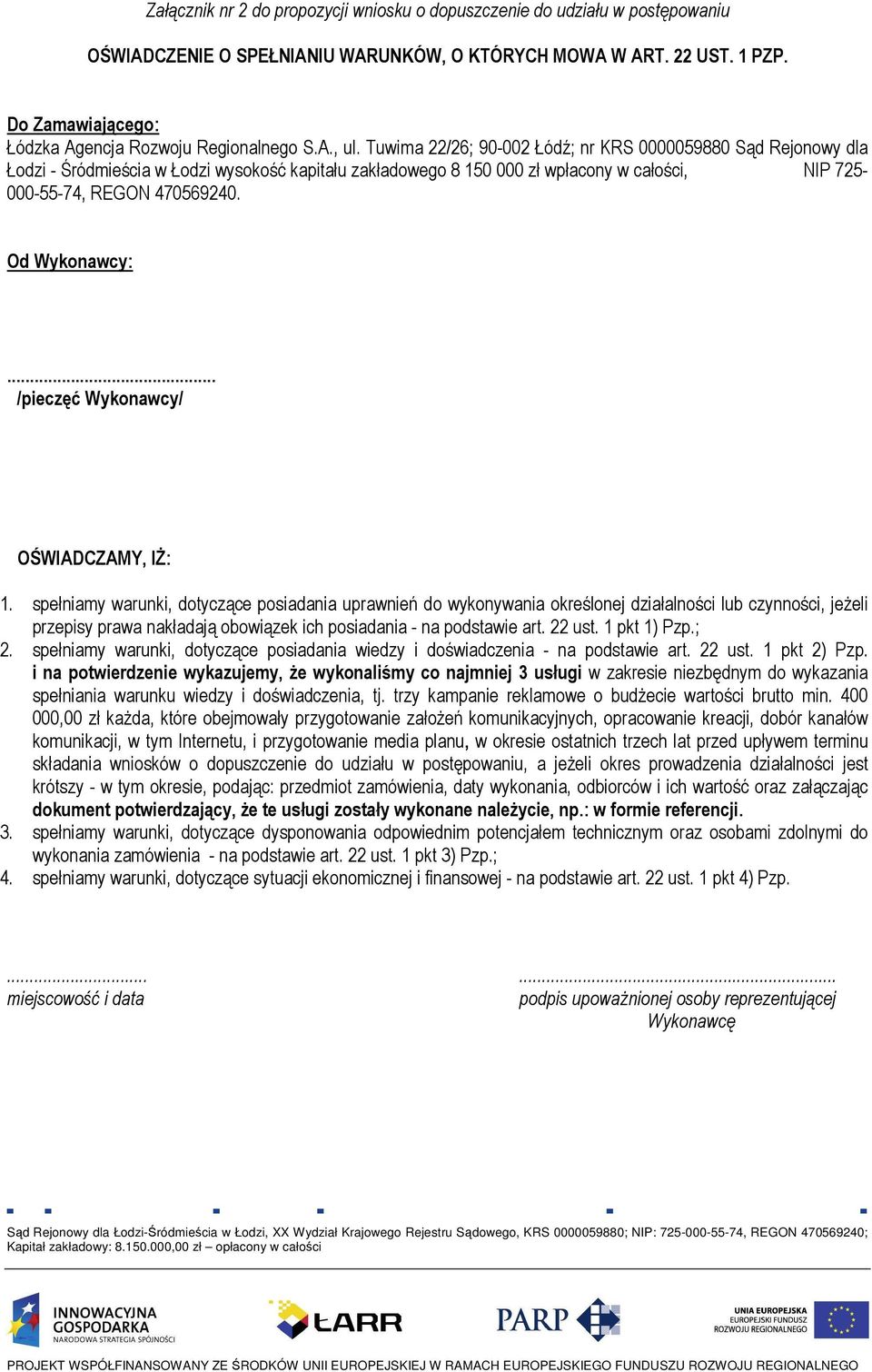 spełniamy warunki, dotyczące posiadania uprawnień do wykonywania określonej działalności lub czynności, jeŝeli przepisy prawa nakładają obowiązek ich posiadania - na podstawie art. 22 ust.