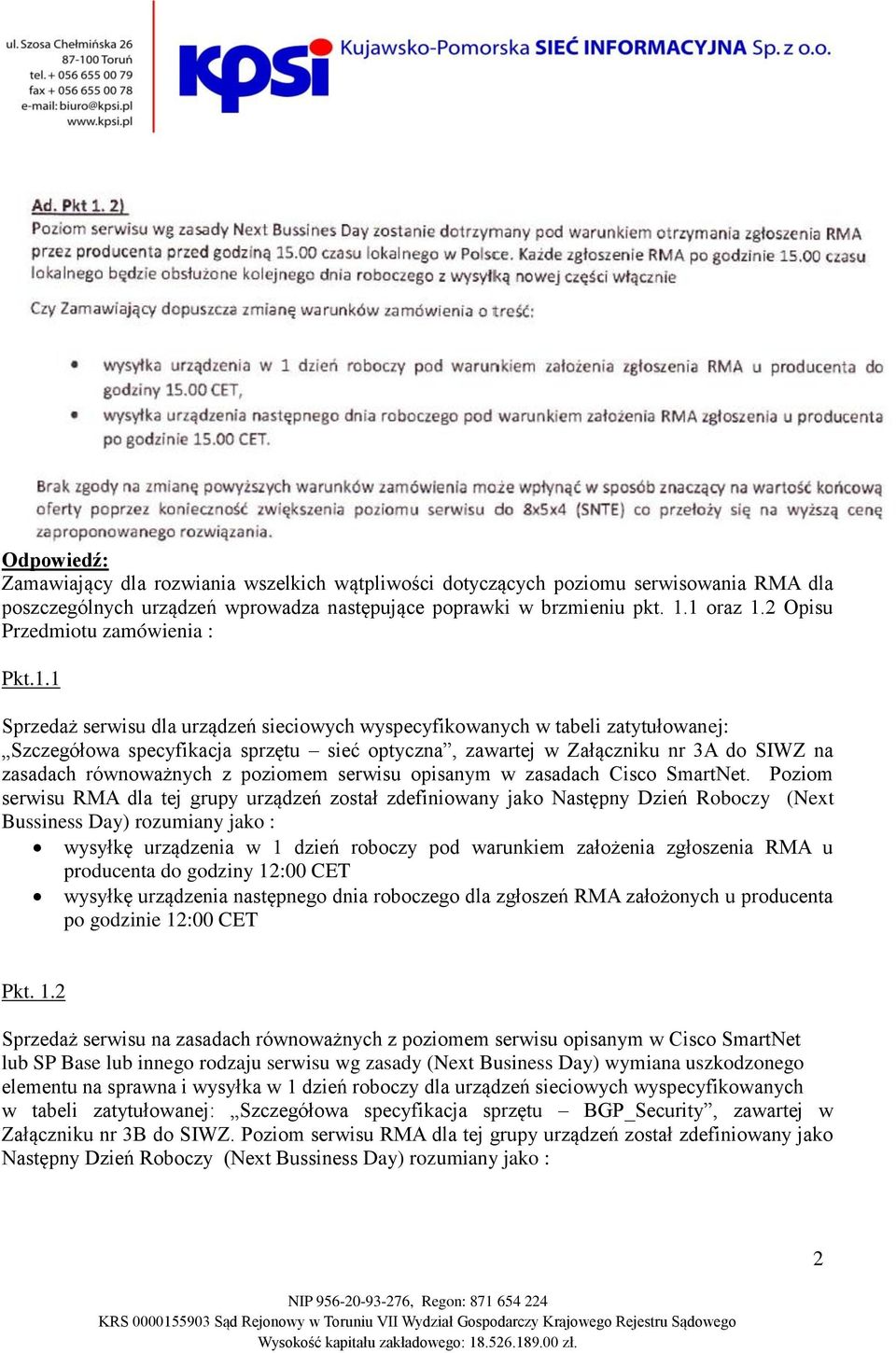 1 Sprzedaż serwisu dla urządzeń sieciowych wyspecyfikowanych w tabeli zatytułowanej: Szczegółowa specyfikacja sprzętu sieć optyczna, zawartej w Załączniku nr 3A do SIWZ na zasadach równoważnych z