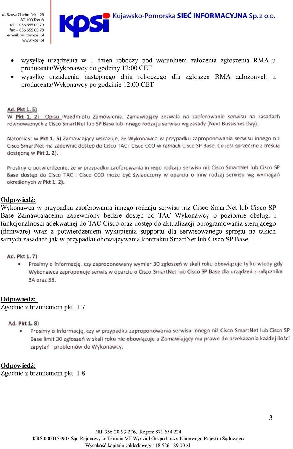 dostęp do TAC Wykonawcy o poziomie obsługi i funkcjonalności adekwatnej do TAC Cisco oraz dostęp do aktualizacji oprogramowania sterującego (firmware) wraz z potwierdzeniem wykupienia