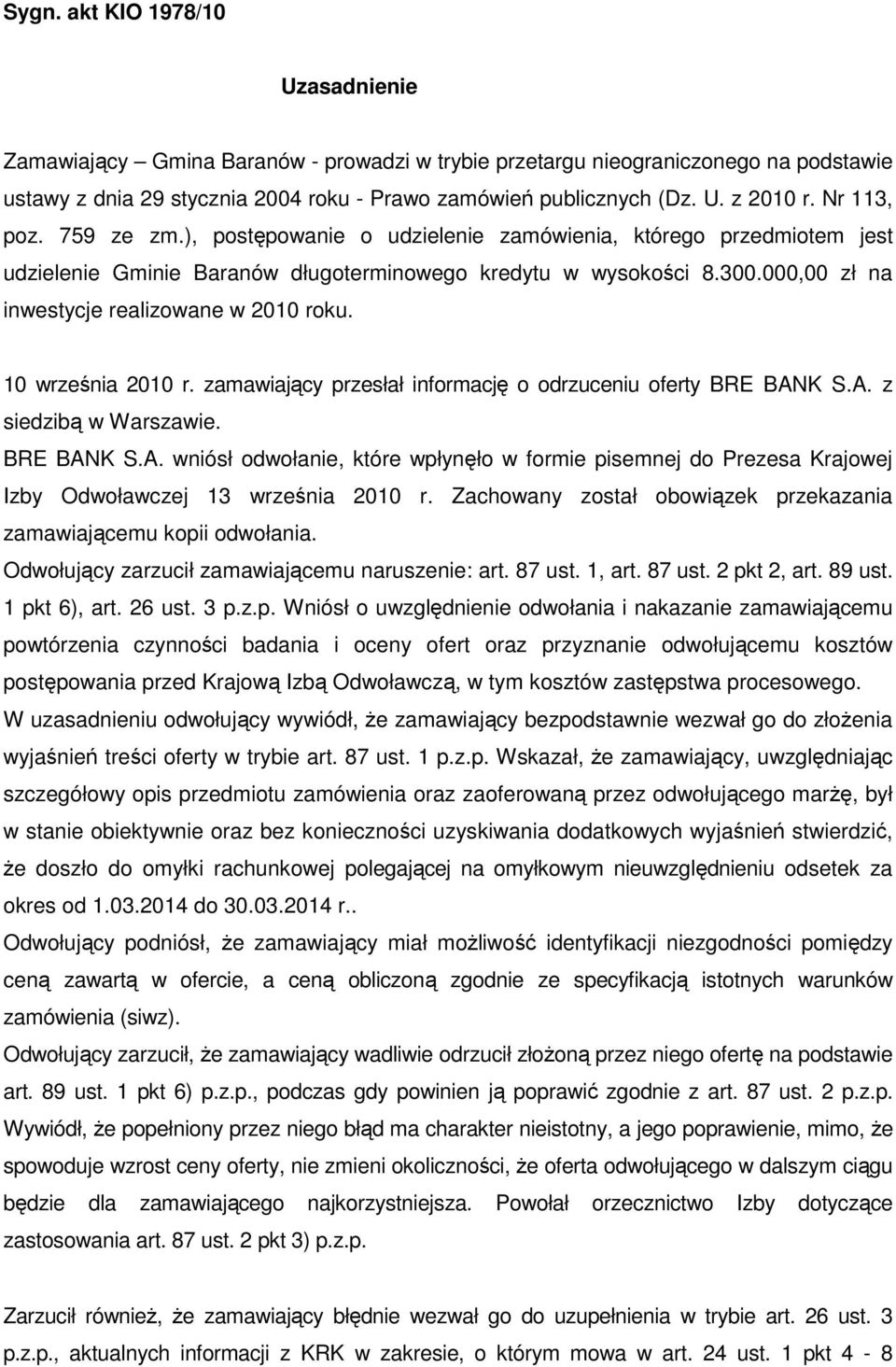 000,00 zł na inwestycje realizowane w 2010 roku. 10 września 2010 r. zamawiający przesłał informację o odrzuceniu oferty BRE BAN