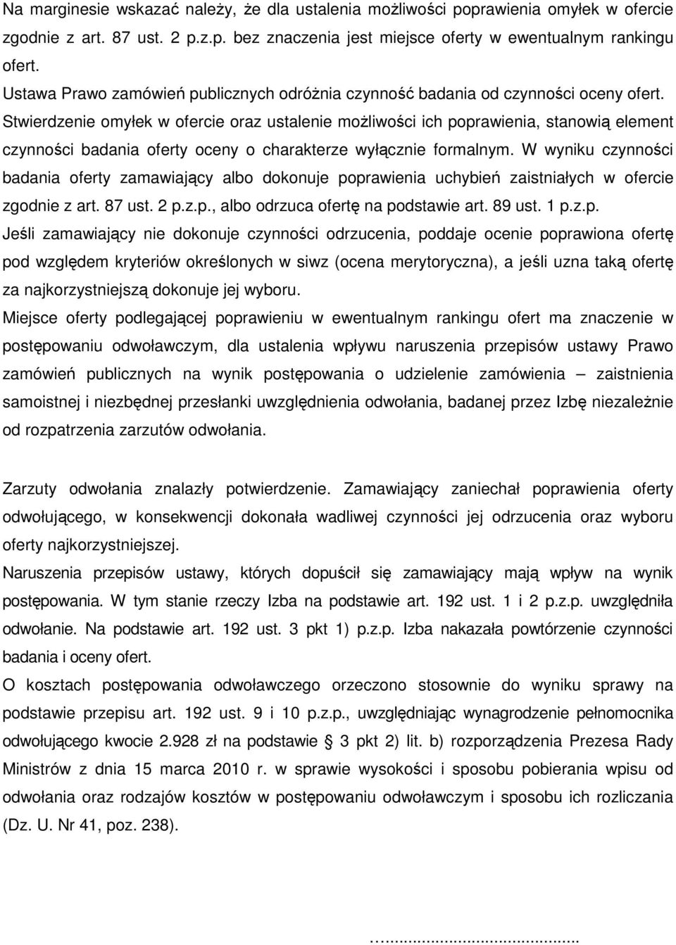 Stwierdzenie omyłek w ofercie oraz ustalenie moŝliwości ich poprawienia, stanowią element czynności badania oferty oceny o charakterze wyłącznie formalnym.