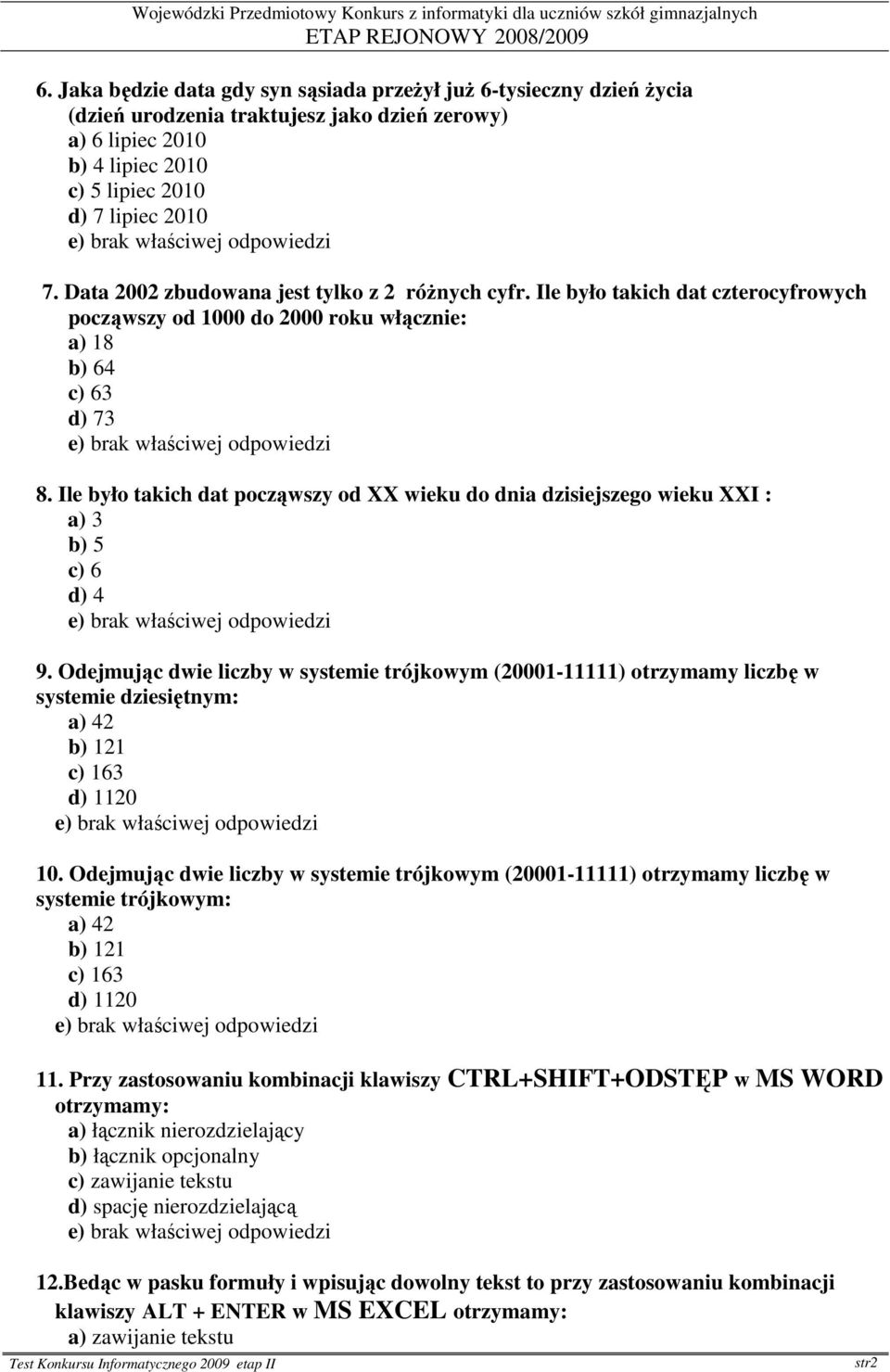 Ile było takich dat począwszy od XX wieku do dnia dzisiejszego wieku XXI : a) 3 b) 5 c) 6 d) 4 9.