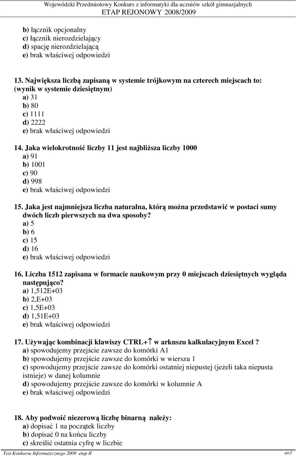 Jaka wielokrotność liczby 11 jest najbliŝsza liczby 1000 a) 91 b) 1001 c) 90 d) 998 15.