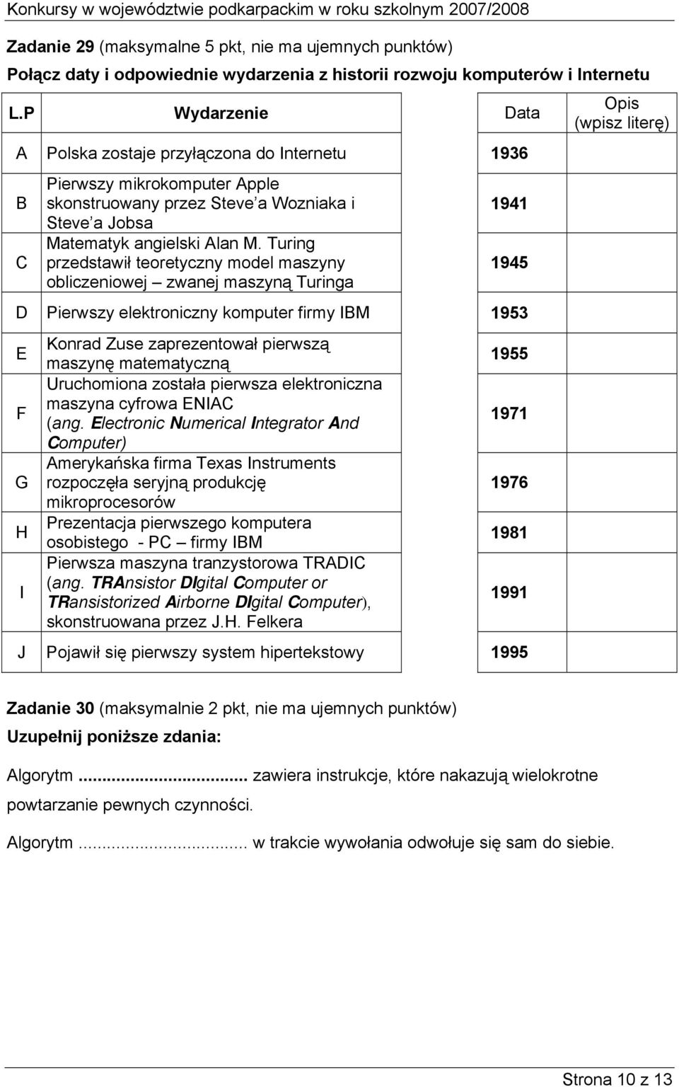 Turing przedstawił teoretyczny model maszyny obliczeniowej zwanej maszyną Turinga 1941 1945 D Pierwszy elektroniczny komputer firmy IBM 1953 E F G H I Konrad Zuse zaprezentował pierwszą maszynę