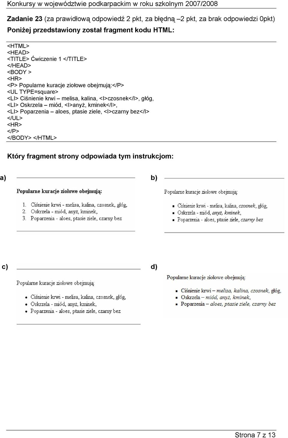 TYPE=square> <LI> Ciśnienie krwi melisa, kalina, <I>czosnek</I>, głóg, <LI> Oskrzela miód, <I>anyż, kminek</i>, <LI> Poparzenia