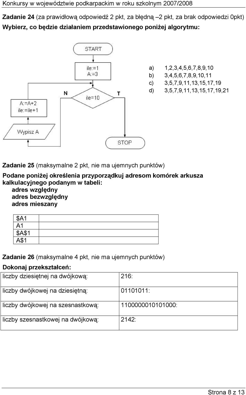 komórek arkusza kalkulacyjnego podanym w tabeli: adres względny adres bezwzględny adres mieszany $A1 A1 $A$1 A$1 Zadanie 26 (maksymalne 4 pkt, nie ma ujemnych punktów) Dokonaj