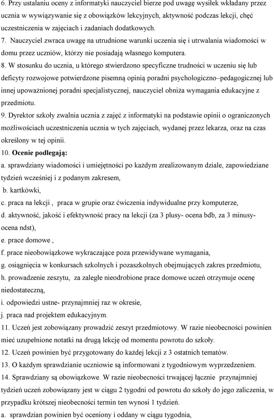 W stosunku do ucznia, u którego stwierdzono specyficzne trudności w uczeniu się lub deficyty rozwojowe potwierdzone pisemną opinią poradni psychologiczno pedagogicznej lub innej upoważnionej poradni