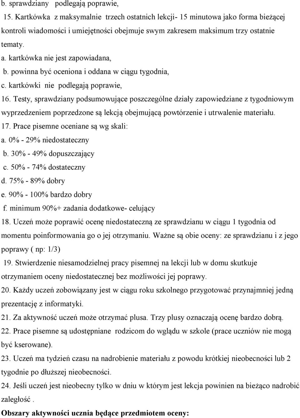kartkówka nie jest zapowiadana, b. powinna być oceniona i oddana w ciągu tygodnia, c. kartkówki nie podlegają poprawie, 16.