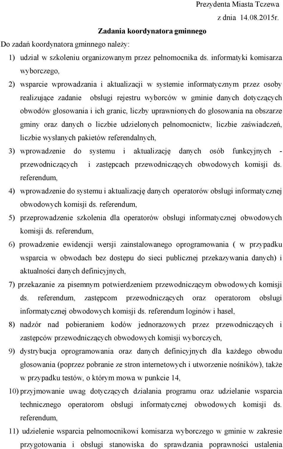 głosowania i ich granic, liczby uprawnionych do głosowania na obszarze gminy oraz danych o liczbie udzielonych pełnomocnictw, liczbie zaświadczeń, liczbie wysłanych pakietów referendalnych, 3)